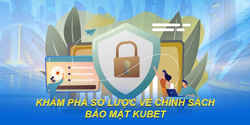 Thông tin liên quan đến chính sách bảo mật tại Kubet