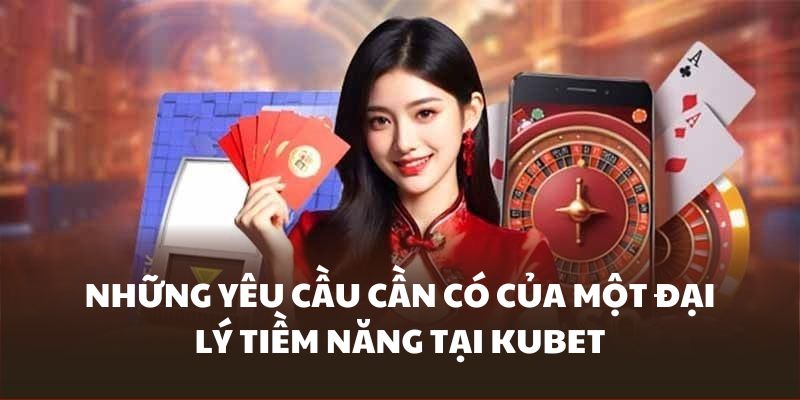 Điều kiện trở thành đại lý Kubet hội viên cần nắm rõ