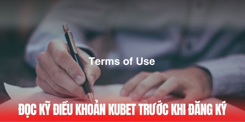 Đọc kỹ điều khoản Kubet trước khi đăng ký