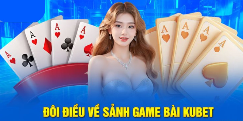 Game bài Kubet được yêu thích hàng đầu
