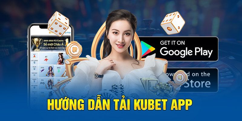 Hướng dẫn tải app Kubet đơn giả, dễ dàng ngay lần đầu