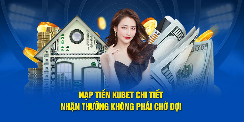 Lợi ích đặc biệt khi hội viên tiến hành nạp tiền Kubet