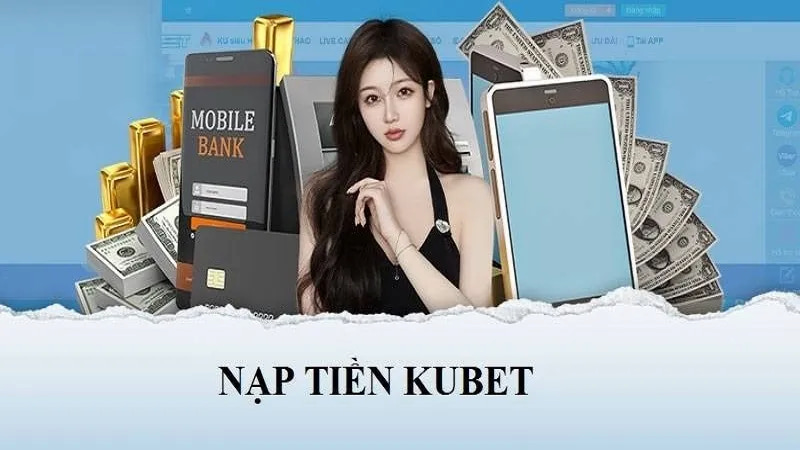 Một số lưu ý khi nạp tiền Kubet bạn nên biết