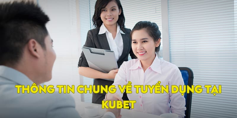 Thông tin chung về tuyển dụng Kubet